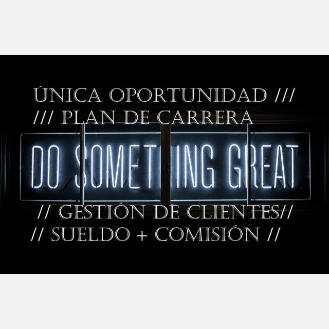 ÚNICA OPORTUNIDAD PLAN DE CARRERA / GESTIÓN DE CLIENTES / SUELDO + COMISIÓN